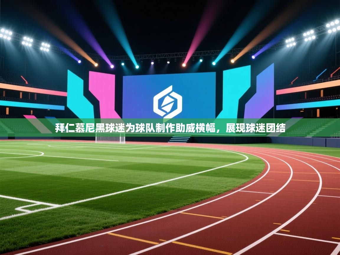 拜仁慕尼黑球迷为球队制作助威横幅,展现球迷团结 第1张