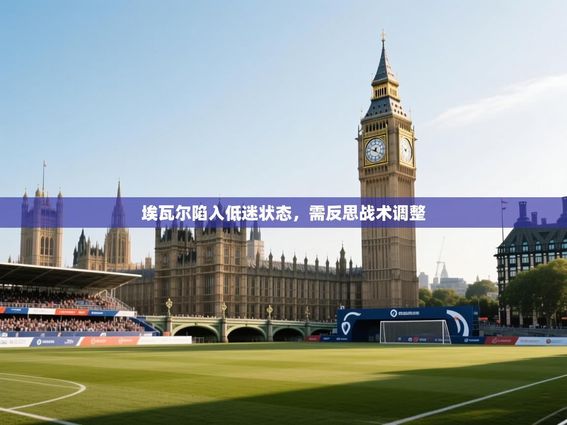 埃瓦尔陷入低迷状态,需反思战术调整 第1张