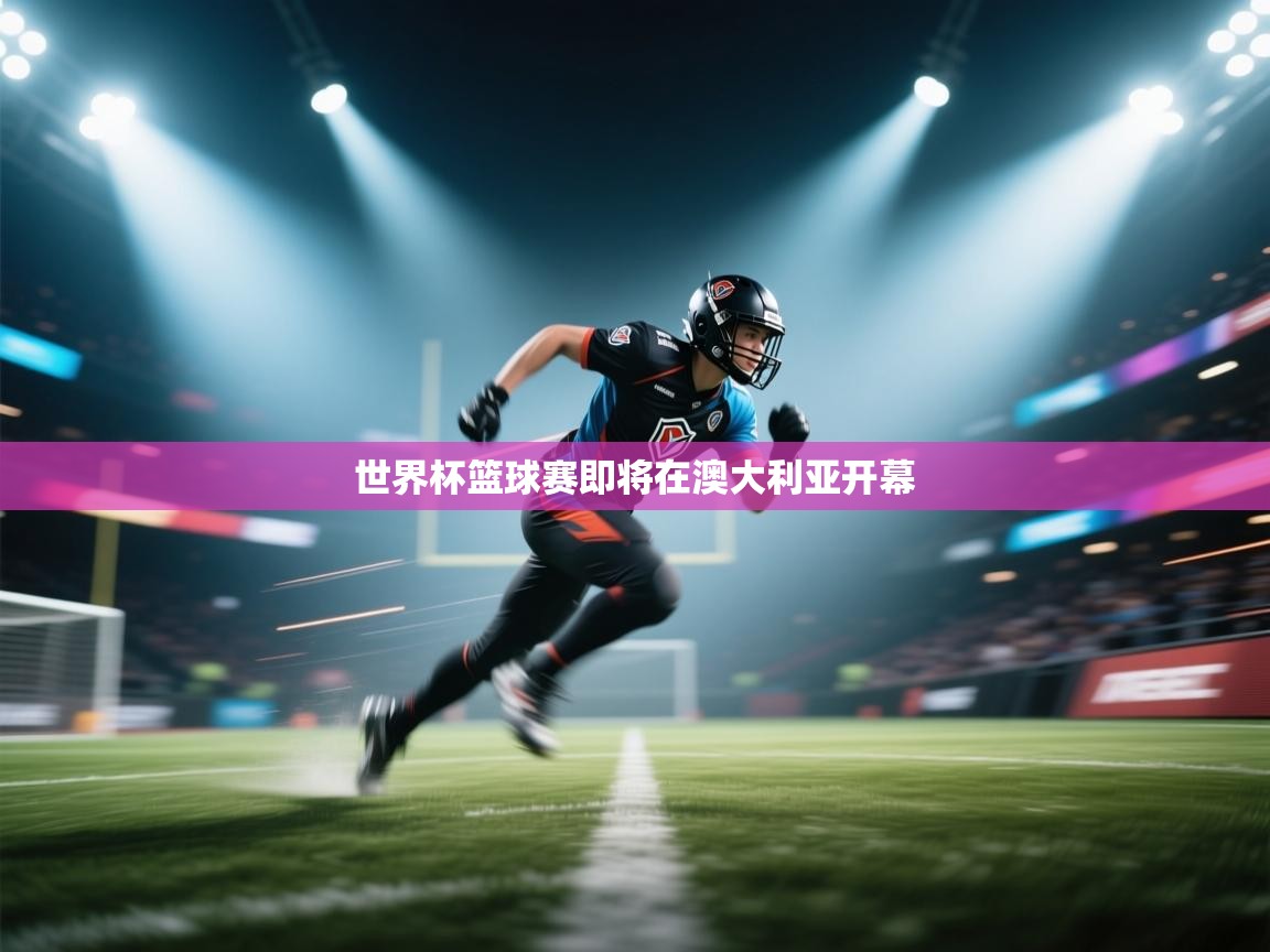 世界杯篮球赛即将在澳大利亚开幕