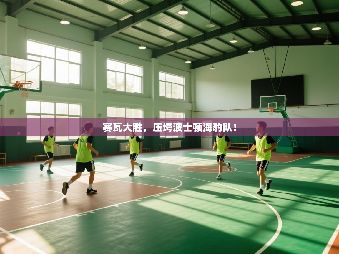 赛瓦大胜，压垮波士顿海豹队！  第2张