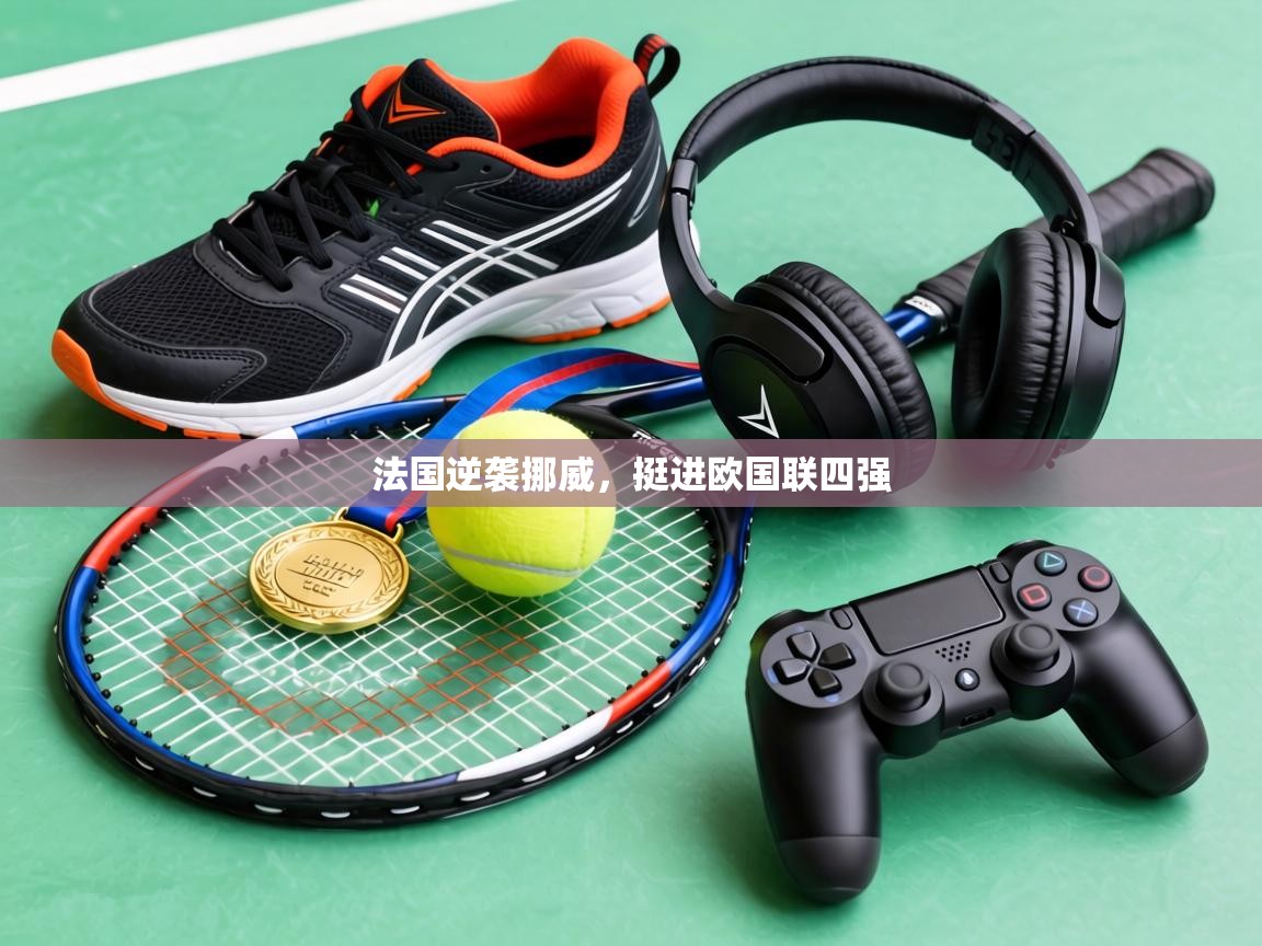 法国逆袭挪威，挺进欧国联四强  第1张